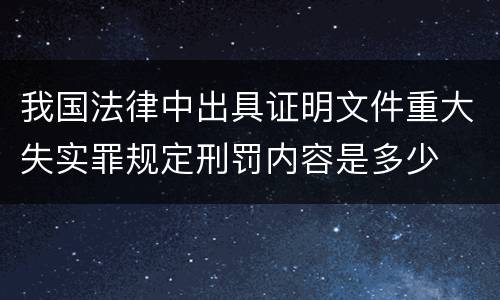 我国法律中出具证明文件重大失实罪规定刑罚内容是多少