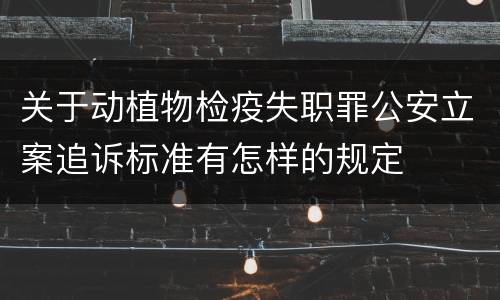 关于动植物检疫失职罪公安立案追诉标准有怎样的规定
