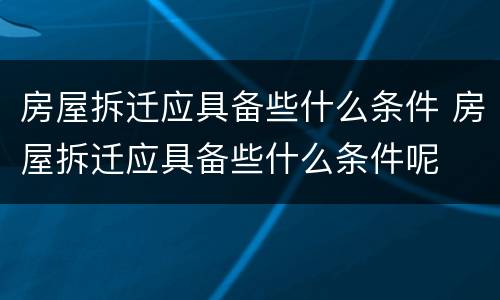 房屋拆迁应具备些什么条件 房屋拆迁应具备些什么条件呢