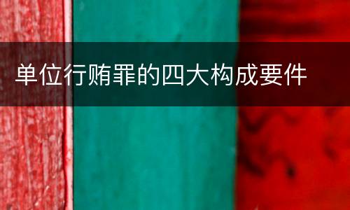 单位行贿罪的四大构成要件
