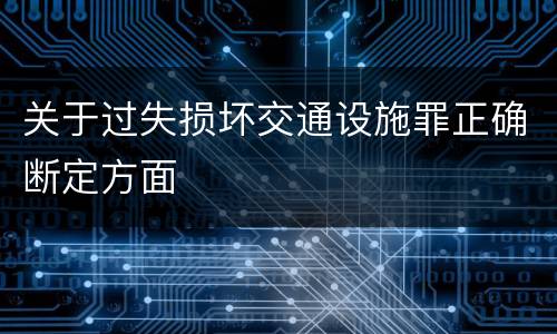 关于过失损坏交通设施罪正确断定方面