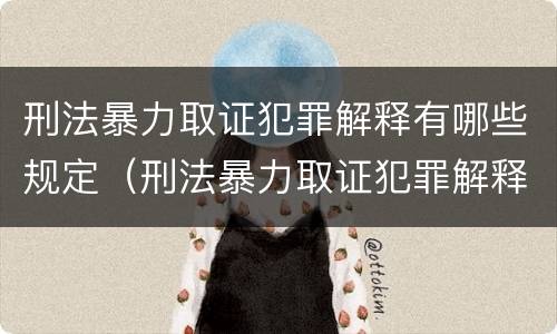 刑法暴力取证犯罪解释有哪些规定（刑法暴力取证犯罪解释有哪些规定条款）