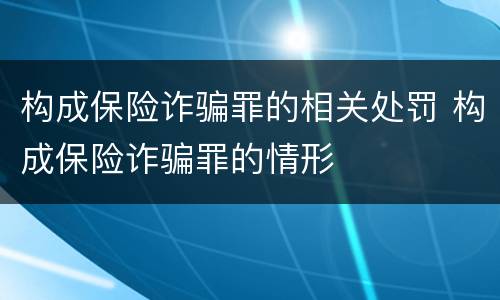 构成保险诈骗罪的相关处罚 构成保险诈骗罪的情形