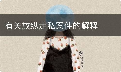 有关放纵走私案件的解释