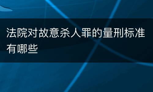 法院对故意杀人罪的量刑标准有哪些