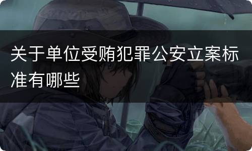 关于单位受贿犯罪公安立案标准有哪些