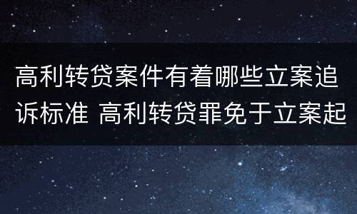高利转贷案件有着哪些立案追诉标准 高利转贷罪免于立案起诉案例