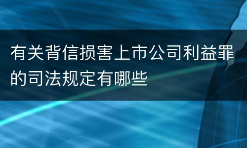 有关背信损害上市公司利益罪的司法规定有哪些