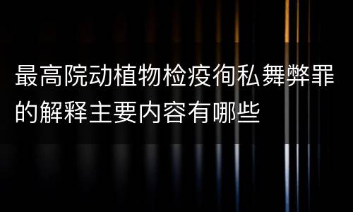 最高院动植物检疫徇私舞弊罪的解释主要内容有哪些