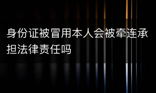 身份证被冒用本人会被牵连承担法律责任吗