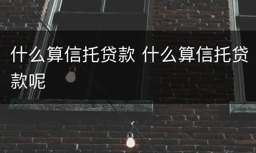 什么算信托贷款 什么算信托贷款呢