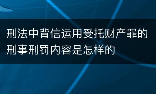 刑法中背信运用受托财产罪的刑事刑罚内容是怎样的