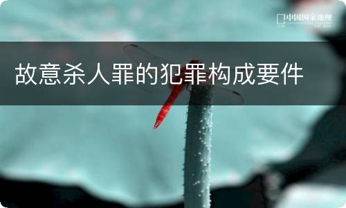 故意杀人罪的犯罪构成要件