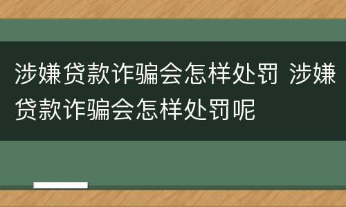 涉嫌贷款诈骗会怎样处罚 涉嫌贷款诈骗会怎样处罚呢