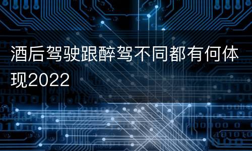 酒后驾驶跟醉驾不同都有何体现2022