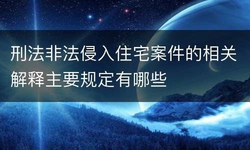 刑法非法侵入住宅案件的相关解释主要规定有哪些