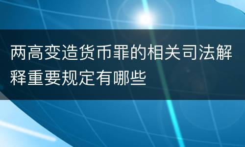 两高变造货币罪的相关司法解释重要规定有哪些