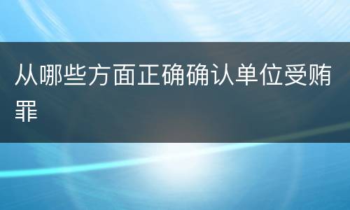 从哪些方面正确确认单位受贿罪
