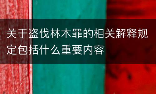 关于盗伐林木罪的相关解释规定包括什么重要内容