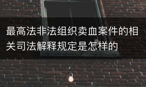 最高法非法组织卖血案件的相关司法解释规定是怎样的