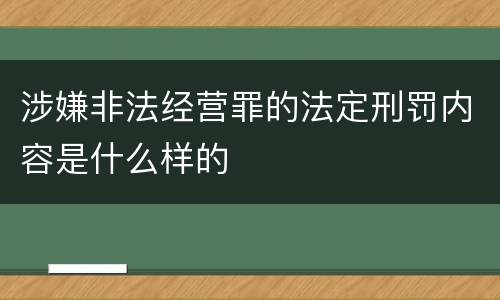涉嫌非法经营罪的法定刑罚内容是什么样的
