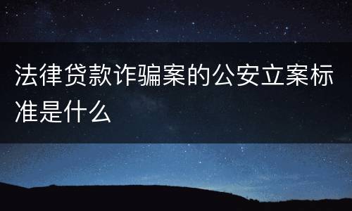 法律贷款诈骗案的公安立案标准是什么