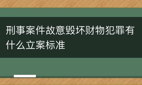 刑事案件故意毁坏财物犯罪有什么立案标准