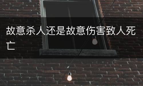 故意杀人还是故意伤害致人死亡
