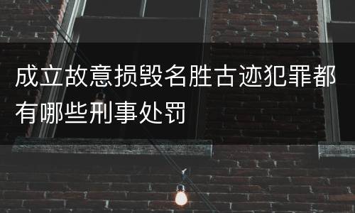 成立故意损毁名胜古迹犯罪都有哪些刑事处罚