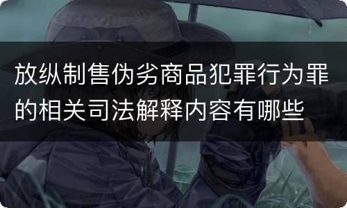 放纵制售伪劣商品犯罪行为罪的相关司法解释内容有哪些