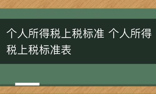 个人所得税上税标准 个人所得税上税标准表