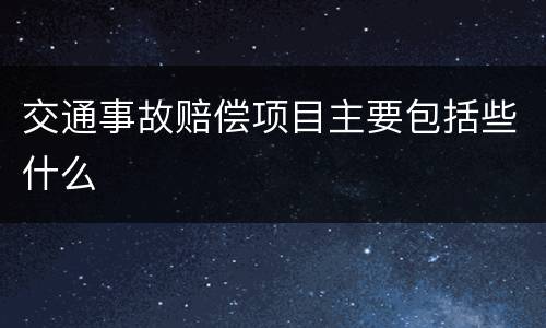 交通事故赔偿项目主要包括些什么