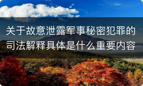 关于故意泄露军事秘密犯罪的司法解释具体是什么重要内容