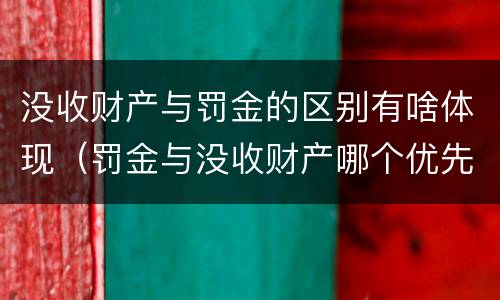 没收财产与罚金的区别有啥体现（罚金与没收财产哪个优先）