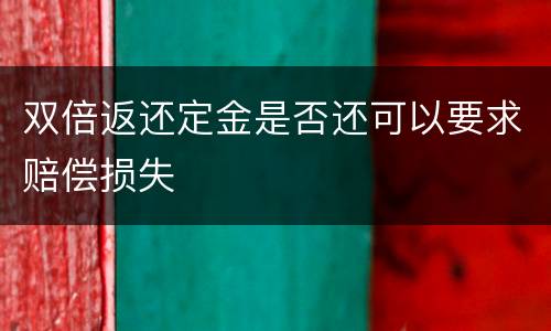 双倍返还定金是否还可以要求赔偿损失