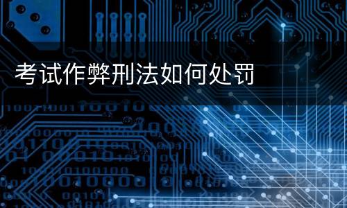 考试作弊刑法如何处罚