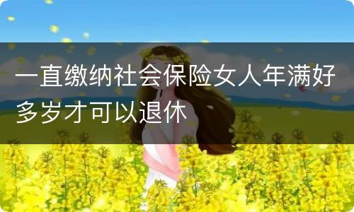 一直缴纳社会保险女人年满好多岁才可以退休