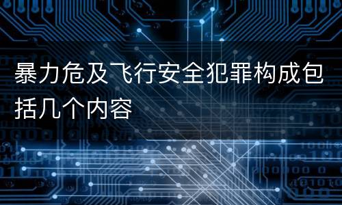 暴力危及飞行安全犯罪构成包括几个内容