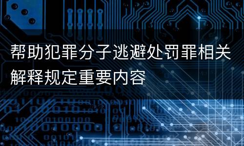 帮助犯罪分子逃避处罚罪相关解释规定重要内容
