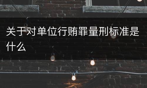 关于对单位行贿罪量刑标准是什么