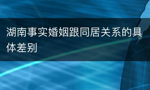 湖南事实婚姻跟同居关系的具体差别