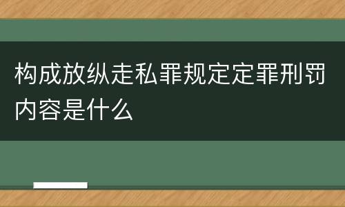 构成放纵走私罪规定定罪刑罚内容是什么