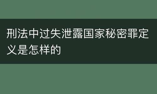 刑法中过失泄露国家秘密罪定义是怎样的