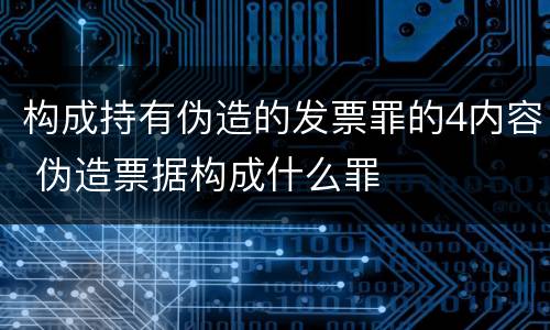 构成持有伪造的发票罪的4内容 伪造票据构成什么罪
