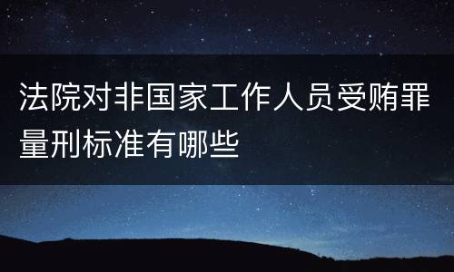 法院对非国家工作人员受贿罪量刑标准有哪些