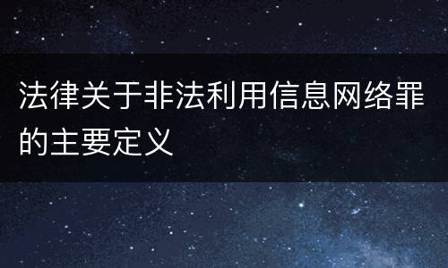 法律关于非法利用信息网络罪的主要定义