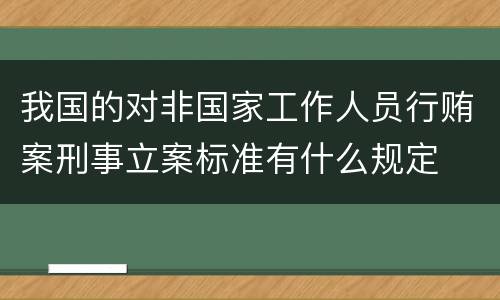 我国的对非国家工作人员行贿案刑事立案标准有什么规定