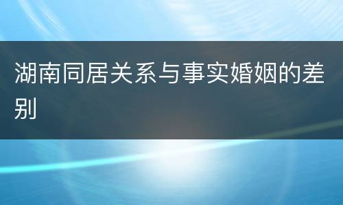 湖南同居关系与事实婚姻的差别