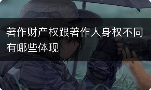 著作财产权跟著作人身权不同有哪些体现