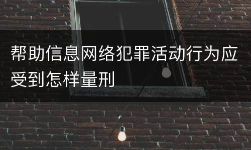 帮助信息网络犯罪活动行为应受到怎样量刑